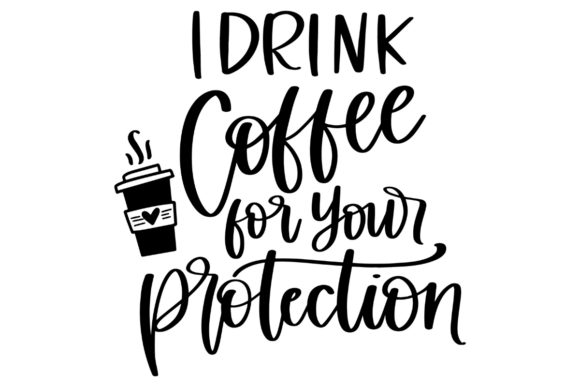 I Drink Coffee for Your Protection Graphics and Crafts